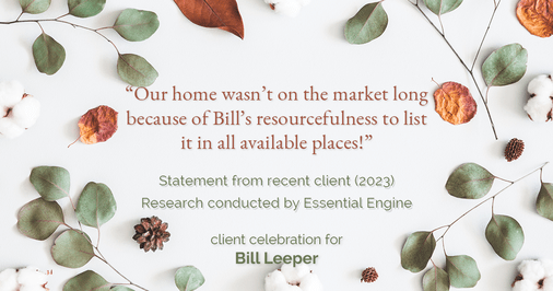 Testimonial for real estate agent Bill Leeper with Keller Williams in , : "Our home wasn't on the market long because of Bill's resourcefulness to list it in all available places!"