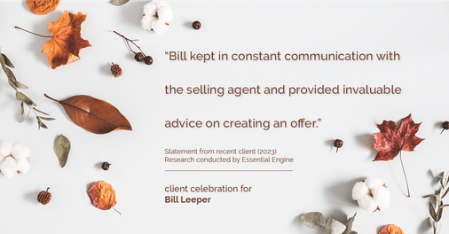 Testimonial for real estate agent Bill Leeper with Keller Williams in , : "Bill kept in constant communication with the selling agent and provided invaluable advice on creating an offer."