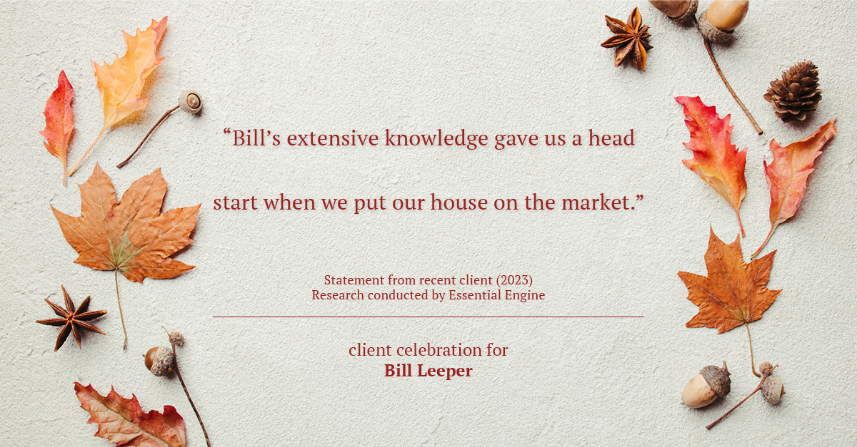 Testimonial for real estate agent Bill Leeper with Keller Williams in , : "Bill's extensive knowledge gave us a head start when we put our house on the market."