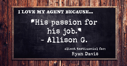 Testimonial for real estate agent Ryan Davis with Keller Williams Real Estate in Littleton, CO: Love My Agent: His passion for his job - Allison G.