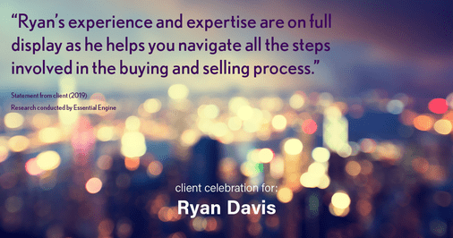 Testimonial for real estate agent Ryan Davis with Keller Williams Real Estate in , : "Ryan's experience and expertise are on full display as he helps you navigate all the steps involved in the buying and selling process.”