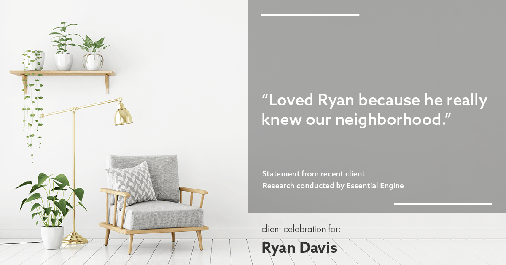 Testimonial for real estate agent Ryan Davis with Keller Williams Real Estate in , : "Loved Ryan because he really knew our neighborhood."