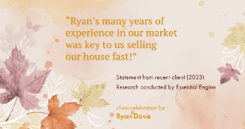 Testimonial for real estate agent Ryan Davis with Keller Williams Real Estate in , : "Ryan's many years of experience in our market was key to us selling our house fast!"