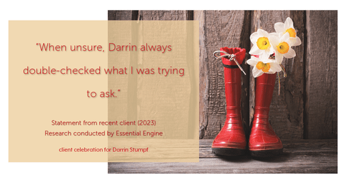 Testimonial for real estate agent Darrin Stumpf with Windermere West Metro in Seattle, WA: "When unsure, Darrin always double-checked what I was trying to ask."