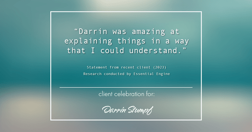 Testimonial for real estate agent Darrin Stumpf with Windermere West Metro in Seattle, WA: "Darrin was amazing at explaining things in a way that I could understand."