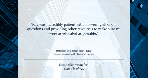 Testimonial for real estate agent Kay Chafton in Fleming Island, FL: "Kay was incredibly patient with answering all of our questions and providing other resources to make sure we were as educated as possible."