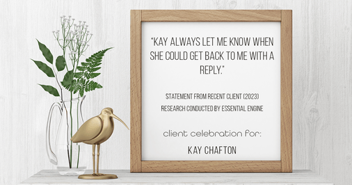 Testimonial for real estate agent Kay Chafton in Fleming Island, FL: "Kay always let me know when she could get back to me with a reply."