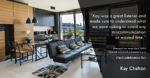Testimonial for real estate agent Kay Chafton in Fleming Island, FL: "Kay was a great listener and made sure to understand what we were asking to avoid any miscommunication or wasted time."