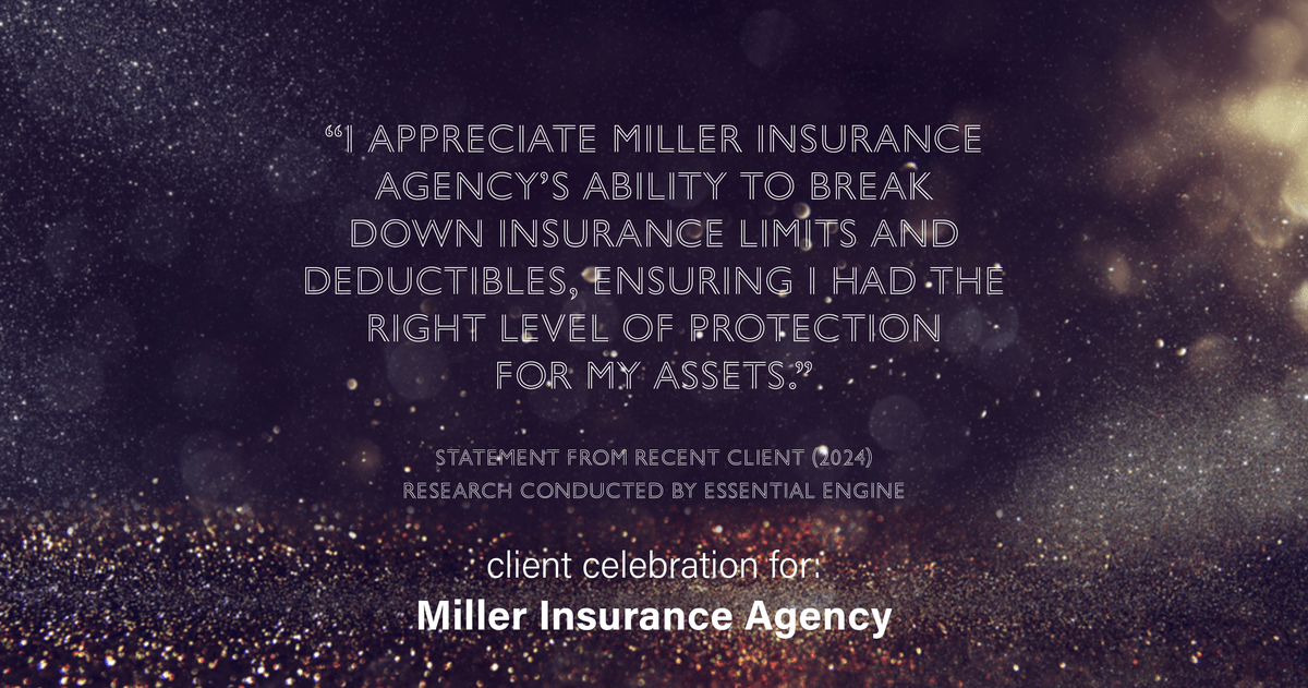 Testimonial for insurance professional Bert Miller in , : "I appreciate Miller Insurance Agency's ability to break down insurance limits and deductibles, ensuring I had the right level of protection for my assets."