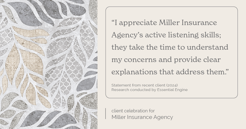 Testimonial for insurance professional Bert Miller in , : "I appreciate Miller Insurance Agency's active listening skills; they take the time to understand my concerns and provide clear explanations that address them."