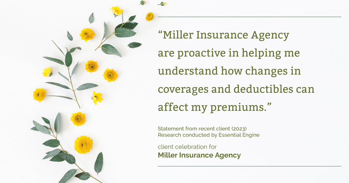 Testimonial for insurance professional Bert Miller in , : "Miller Insurance Agency are proactive in helping me understand how changes in coverages and deductibles can affect my premiums."