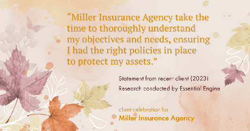 Testimonial for insurance professional Bert Miller in , : "Miller Insurance Agency take the time to thoroughly understand my objectives and needs, ensuring I had the right policies in place to protect my assets."