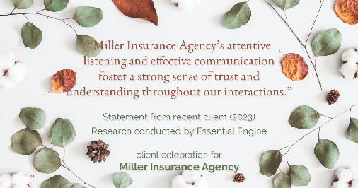 Testimonial for insurance professional Bert Miller in , : "Miller Insurance Agency's attentive listening and effective communication foster a strong sense of trust and understanding throughout our interactions."