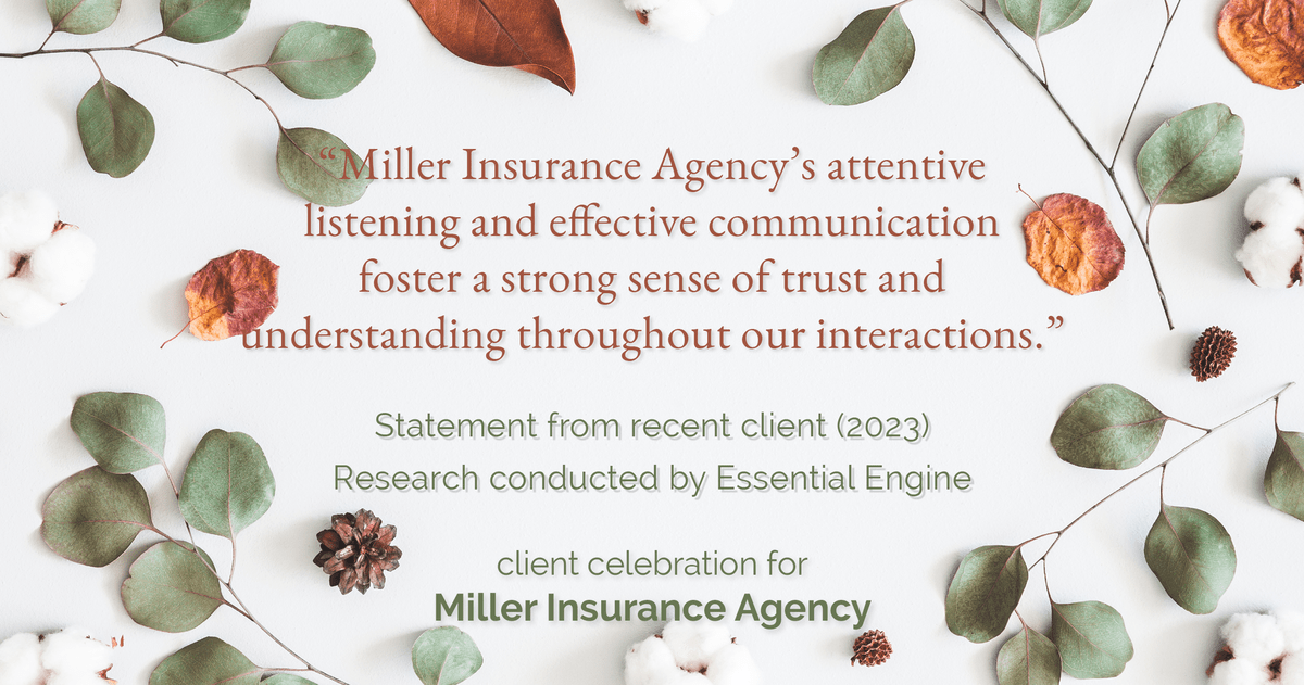 Testimonial for insurance professional Bert Miller in , : "Miller Insurance Agency's attentive listening and effective communication foster a strong sense of trust and understanding throughout our interactions."
