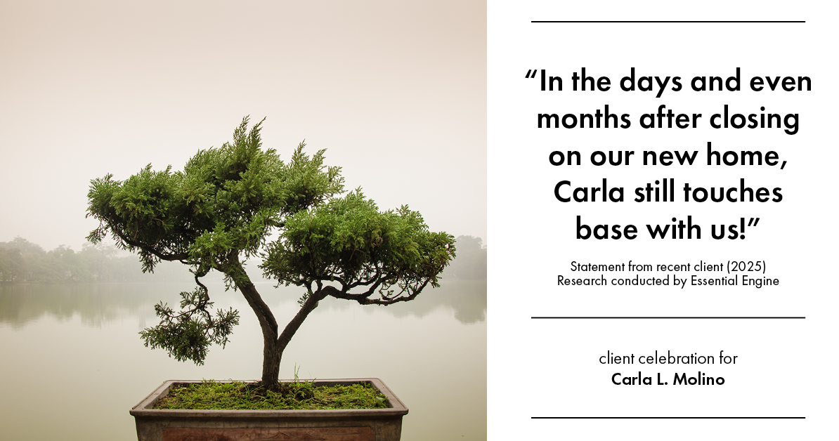 Testimonial for real estate agent Carla L. Molino with Coldwell Banker Realty in San Diego, CA: "In the days and even months after closing on our new home, Carla still touches base with us!"