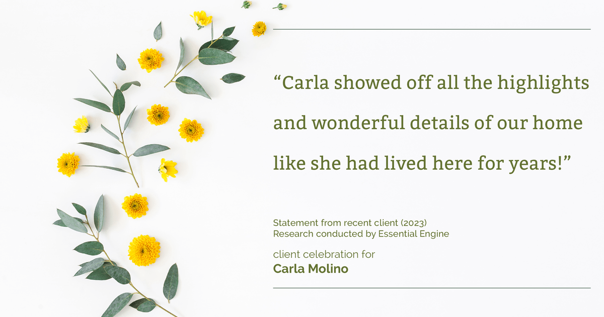 Testimonial for real estate agent Carla L. Molino with Coldwell Banker Realty in San Diego, CA: "Carla showed off all the highlights and wonderful details of our home like she had lived here for years!"