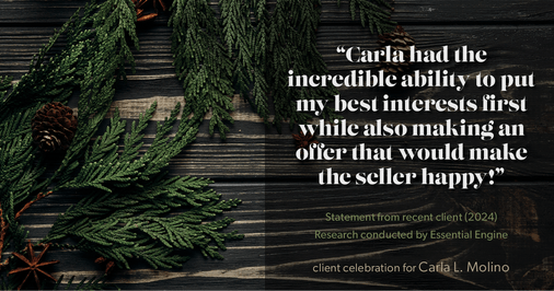 Testimonial for real estate agent Carla L. Molino with Coldwell Banker Realty in San Diego, CA: "Carla had the incredible ability to put my best interests first while also making an offer that would make the seller happy!"