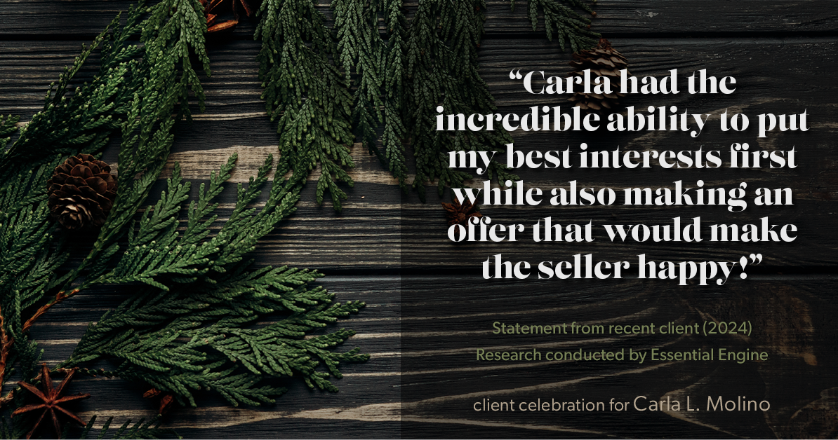 Testimonial for real estate agent Carla L. Molino with Coldwell Banker Realty in San Diego, CA: "Carla had the incredible ability to put my best interests first while also making an offer that would make the seller happy!"