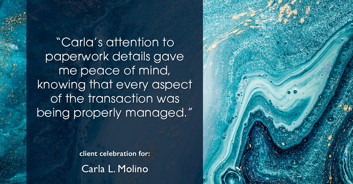Testimonial for real estate agent Carla L. Molino with Coldwell Banker Realty in San Diego, CA: "Carla's attention to paperwork details gave me peace of mind, knowing that every aspect of the transaction was being properly managed."
