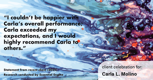 Testimonial for real estate agent Carla L. Molino with Coldwell Banker Realty in San Diego, CA: "I couldn't be happier with Carla's overall performance; Carla exceeded my expectations, and I would highly recommend Carla to others."