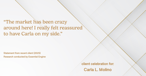 Testimonial for real estate agent Carla L. Molino with Coldwell Banker Realty in San Diego, CA: "The market has been crazy around here! I really felt reassured to have Carla on my side."