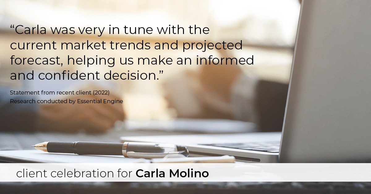 Testimonial for real estate agent Carla L. Molino with Coldwell Banker Realty in San Diego, CA: "Carla was very in tune with the current market trends and projected forecast, helping us make an informed and confident decision."