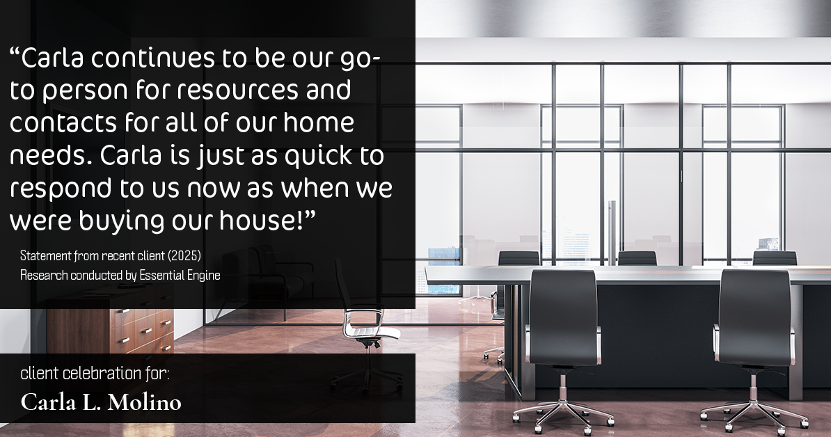 Testimonial for real estate agent Carla L. Molino with Coldwell Banker Realty in San Diego, CA: "Carla continues to be our go-to person for resources and contacts for all of our home needs. Carla is just as quick to respond to us now as when we were buying our house!"