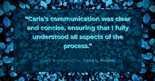 Testimonial for real estate agent Carla L. Molino with Coldwell Banker Realty in San Diego, CA: "Carla's communication was clear and concise, ensuring that I fully understood all aspects of the process."
