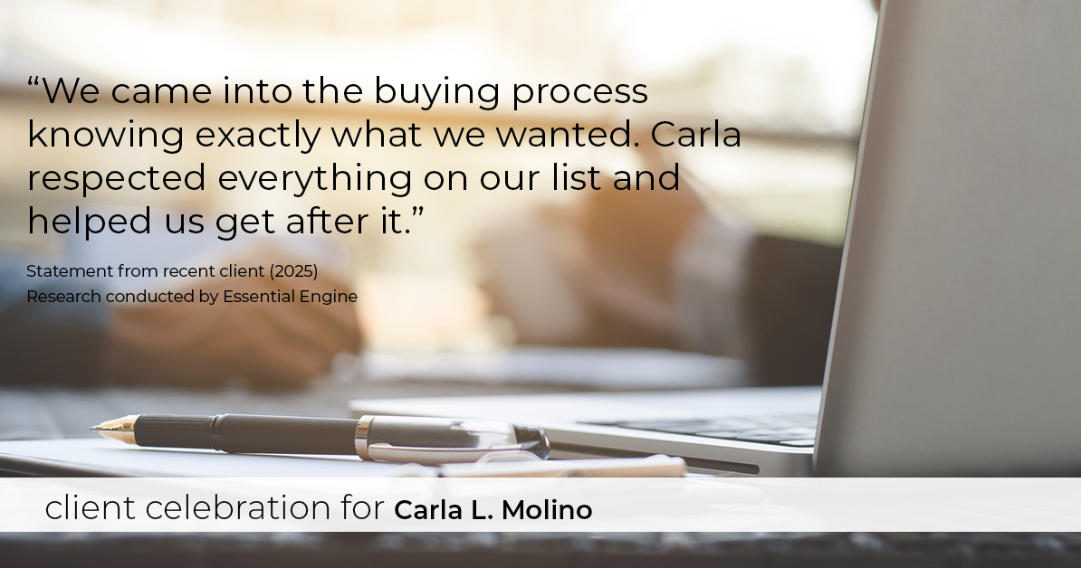 Testimonial for real estate agent Carla L. Molino with Coldwell Banker Realty in San Diego, CA: "We came into the buying process knowing exactly what we wanted. Carla respected everything on our list and helped us get after it."