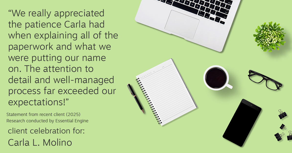 Testimonial for real estate agent Carla L. Molino with Coldwell Banker Realty in San Diego, CA: "We really appreciated the patience Carla had when explaining all of the paperwork and what we were putting our name on. The attention to detail and well-managed process far exceeded our expectations!"