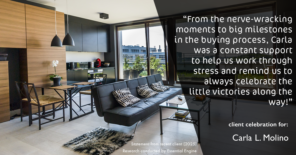 Testimonial for real estate agent Carla L. Molino with Coldwell Banker Realty in San Diego, CA: "From the nerve-wracking moments to big milestones in the buying process, Carla was a constant support to help us work through stress and remind us to always celebrate the little victories along the way!"