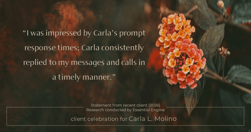 Testimonial for real estate agent Carla L. Molino with Coldwell Banker Realty in San Diego, CA: "I was impressed by Carla's prompt response times; Carla consistently replied to my messages and calls in a timely manner."