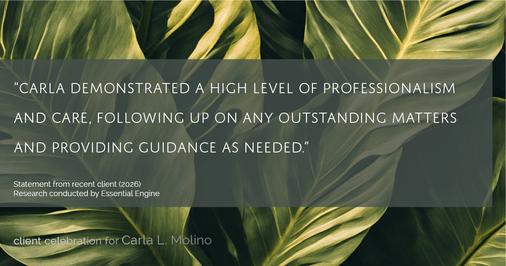 Testimonial for real estate agent Carla L. Molino with Coldwell Banker Realty in San Diego, CA: "Carla demonstrated a high level of professionalism and care, following up on any outstanding matters and providing guidance as needed."