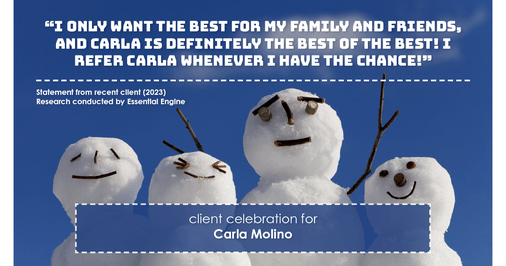 Testimonial for real estate agent Carla L. Molino with Coldwell Banker Realty in San Diego, CA: "I only want the best for my family and friends, and Carla is definitely the best of the best! I refer Carla whenever I have the chance!"