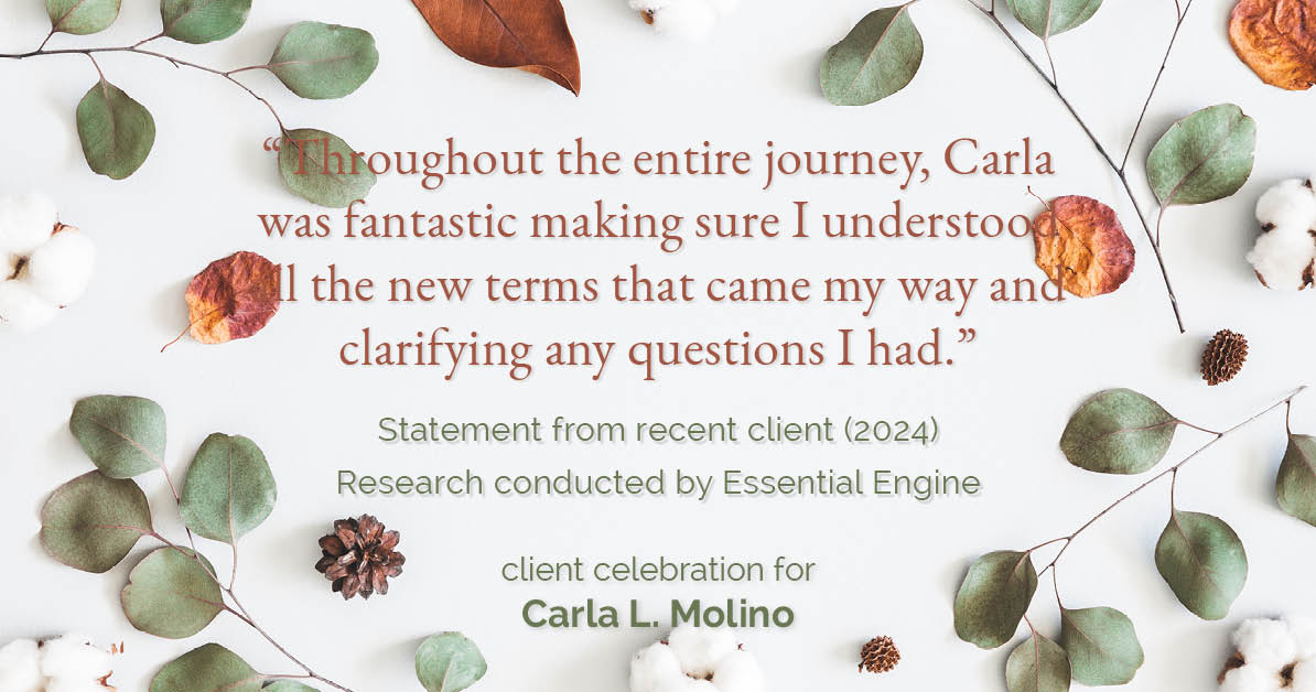 Testimonial for real estate agent Carla L. Molino with Coldwell Banker Realty in San Diego, CA: "Throughout the entire journey, Carla was fantastic making sure I understood all the new terms that came my way and clarifying any questions I had."