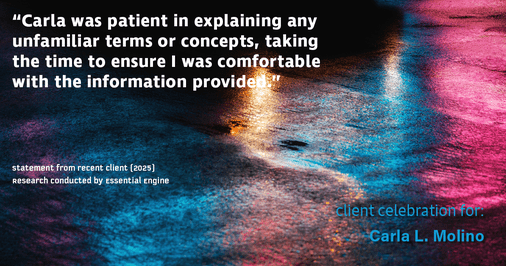 Testimonial for real estate agent Carla L. Molino with Coldwell Banker Realty in San Diego, CA: "Carla was patient in explaining any unfamiliar terms or concepts, taking the time to ensure I was comfortable with the information provided."