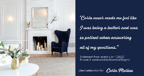 Testimonial for real estate agent Carla Molino with Coldwell Banker Realty in San Diego, CA: "Carla never made me feel like I was being a bother and was so patient when answering all of my questions."