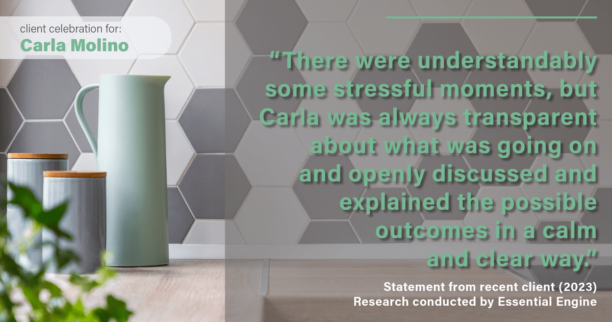 Testimonial for real estate agent Carla Molino with Coldwell Banker Realty in San Diego, CA: "There were understandably some stressful moments, but Carla was always transparent about what was going on and openly discussed and explained the possible outcomes in a calm and clear way."