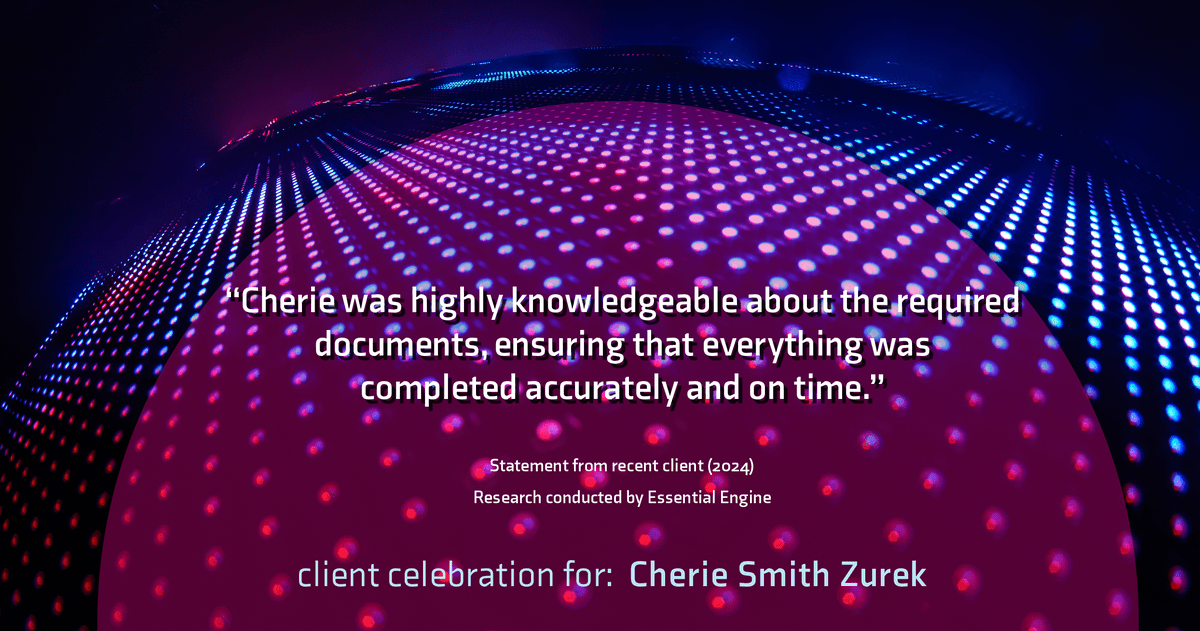 Testimonial for real estate agent Cherie Smith Zurek with RE/MAX in Lake Zurich, IL: "Cherie was highly knowledgeable about the required documents, ensuring that everything was completed accurately and on time."