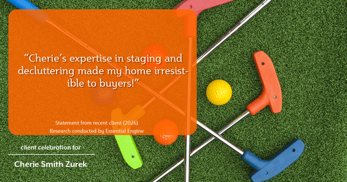 Testimonial for real estate agent Cherie Smith Zurek with RE/MAX in Lake Zurich, IL: "Cherie's expertise in staging and decluttering made my home irresistible to buyers!"
