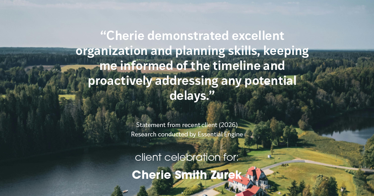 Testimonial for real estate agent Cherie Smith Zurek with RE/MAX in Lake Zurich, IL: "Cherie demonstrated excellent organization and planning skills, keeping me informed of the timeline and proactively addressing any potential delays."