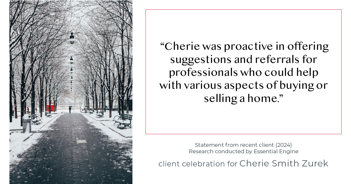 Testimonial for real estate agent Cherie Smith Zurek with RE/MAX in Lake Zurich, IL: "Cherie was proactive in offering suggestions and referrals for professionals who could help with various aspects of buying or selling a home."