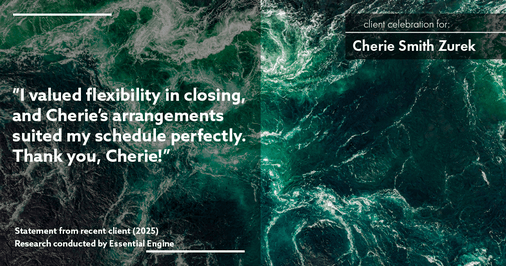 Testimonial for real estate agent Cherie Smith Zurek with RE/MAX in Lake Zurich, IL: "I valued flexibility in closing, and Cherie's arrangements suited my schedule perfectly. Thank you, Cherie!"