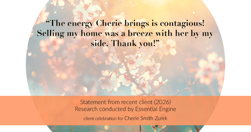 Testimonial for real estate agent Cherie Smith Zurek with RE/MAX in Lake Zurich, IL: "The energy Cherie brings is contagious! Selling my home was a breeze with her by my side. Thank you!"