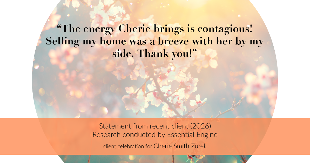 Testimonial for real estate agent Cherie Smith Zurek with RE/MAX in Lake Zurich, IL: "The energy Cherie brings is contagious! Selling my home was a breeze with her by my side. Thank you!"