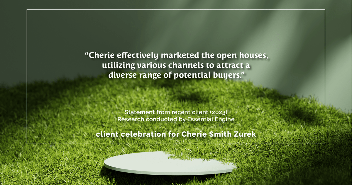 Testimonial for real estate agent Cherie Smith Zurek with RE/MAX in Lake Zurich, IL: "Cherie effectively marketed the open houses, utilizing various channels to attract a diverse range of potential buyers."