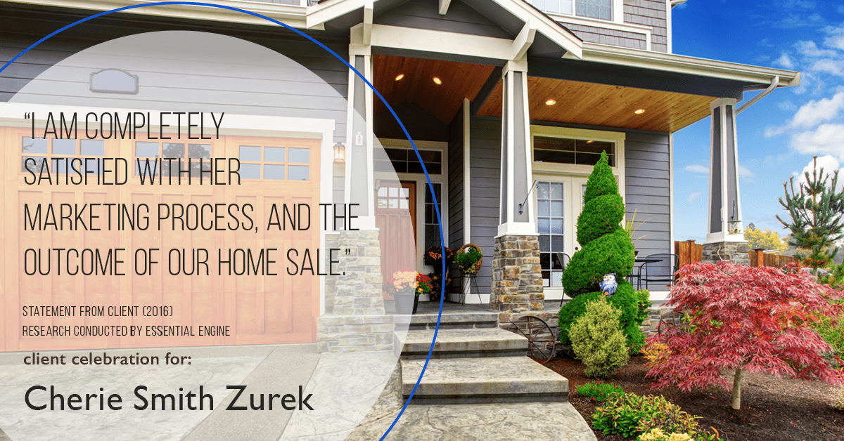 Testimonial for real estate agent Cherie Smith Zurek with RE/MAX in Lake Zurich, IL: "I am completely satisfied with her marketing process, and the outcome of our home sale.”