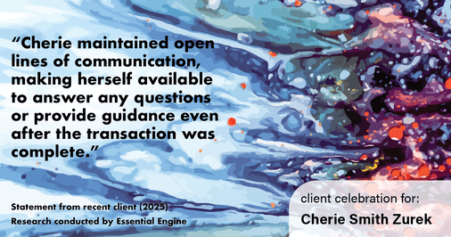 Testimonial for real estate agent Cherie Smith Zurek with RE/MAX in Lake Zurich, IL: "Cherie maintained open lines of communication, making herself available to answer any questions or provide guidance even after the transaction was complete."