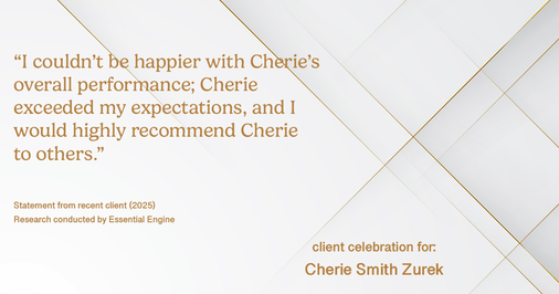 Testimonial for real estate agent Cherie Smith Zurek with RE/MAX in Lake Zurich, IL: "I couldn't be happier with Cherie's overall performance; Cherie exceeded my expectations, and I would highly recommend Cherie to others."