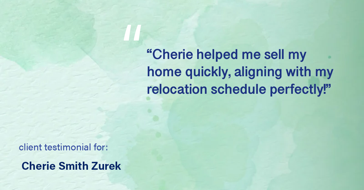 Testimonial for real estate agent Cherie Smith Zurek with RE/MAX in Lake Zurich, IL: "Cherie helped me sell my home quickly, aligning with my relocation schedule perfectly!"